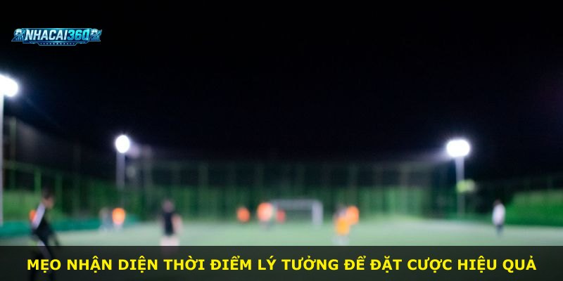 Mẹo nhận diện thời điểm lý tưởng để đặt cược hiệu quả