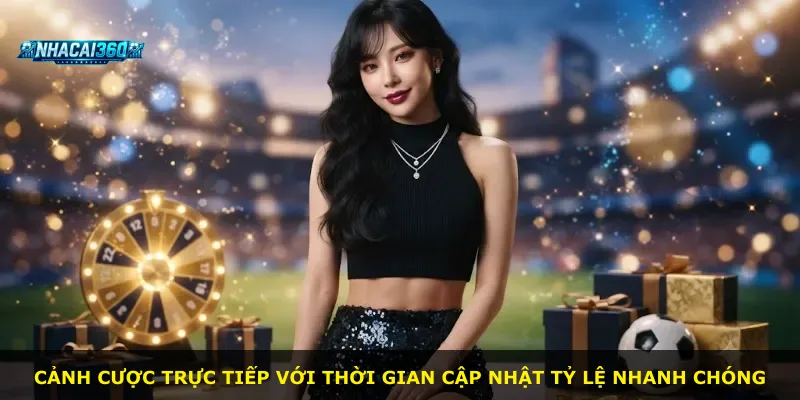 Cảnh cược trực tiếp với thời gian cập nhật tỷ lệ nhanh chóng