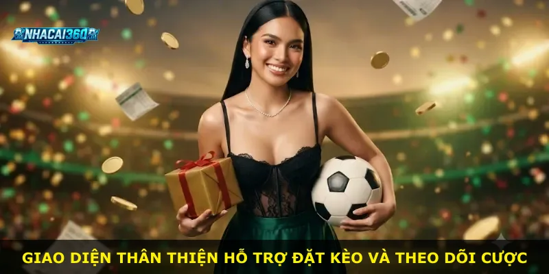 Giao diện thân thiện hỗ trợ đặt kèo và theo dõi cược