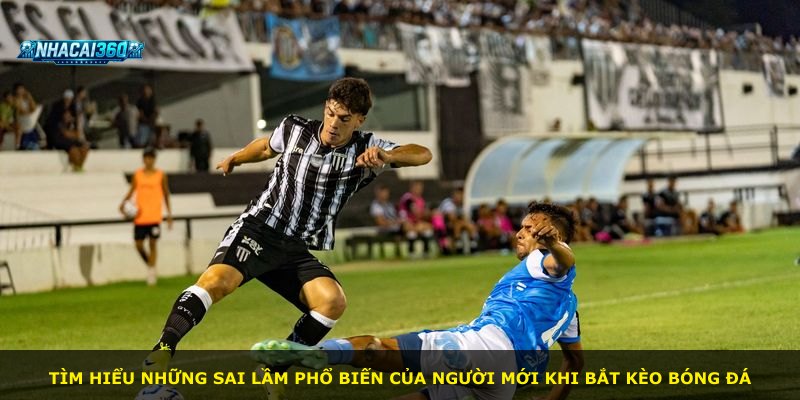 Tìm hiểu những sai lầm phổ biến của người mới khi bắt kèo bóng đá