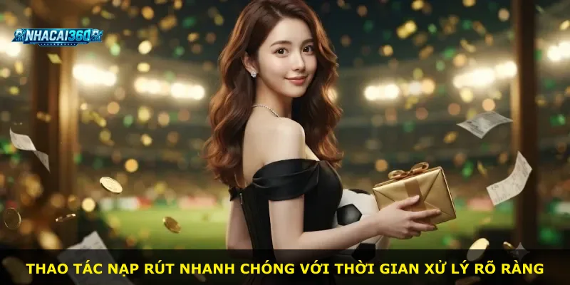 Thao tác nạp rút nhanh chóng với thời gian xử lý rõ ràng