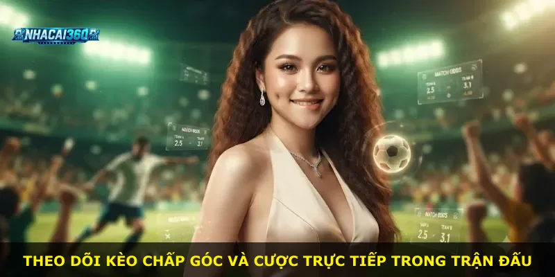 Theo dõi kèo chấp góc và cược trực tiếp trong trận đấu